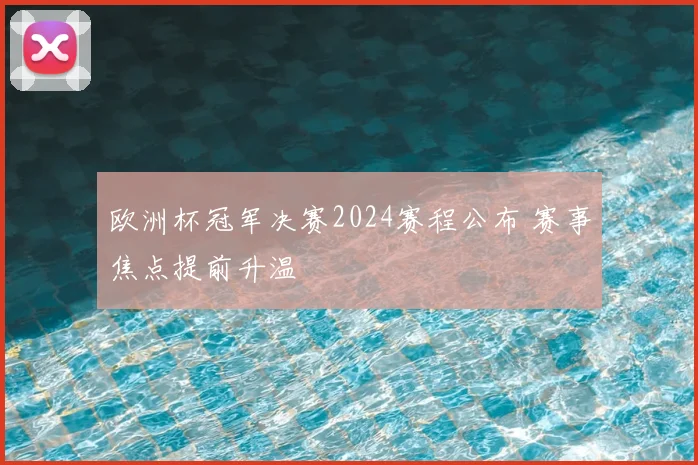 欧洲杯冠军决赛2024赛程公布 赛事焦点提前升温