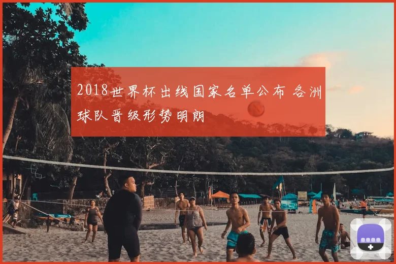 2018世界杯出线国家名单公布 各洲球队晋级形势明朗