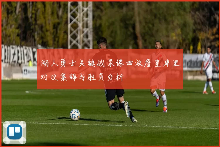 湖人勇士关键战录像回放詹皇库里对攻集锦与胜负分析