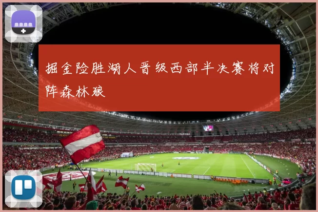 掘金险胜湖人晋级西部半决赛将对阵森林狼