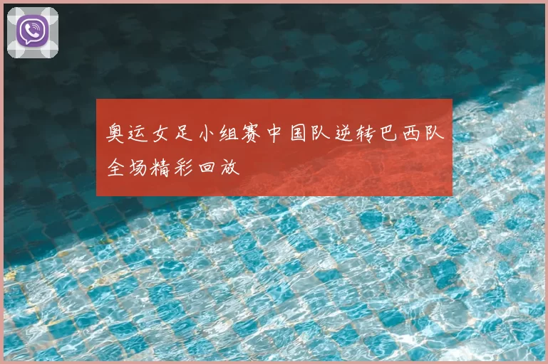 奥运女足小组赛中国队逆转巴西队全场精彩回放