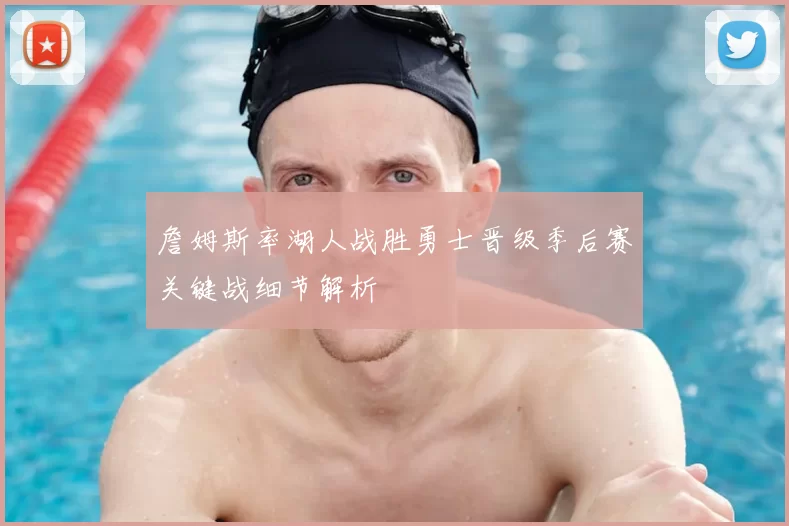 詹姆斯率湖人战胜勇士晋级季后赛关键战细节解析